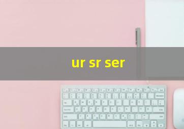 ur sr ser